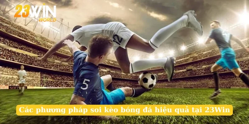 Các phương pháp soi kèo bóng đá hiệu quả tại 23Win