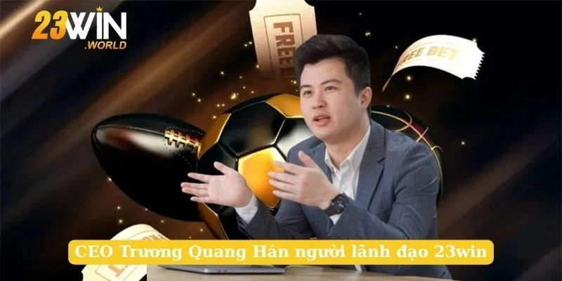 CEO Trương Quang Hán người lãnh đạo 23win