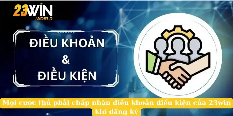 Mọi cược thủ phải chấp nhận điều khoản điều kiện của 23win khi đăng ký