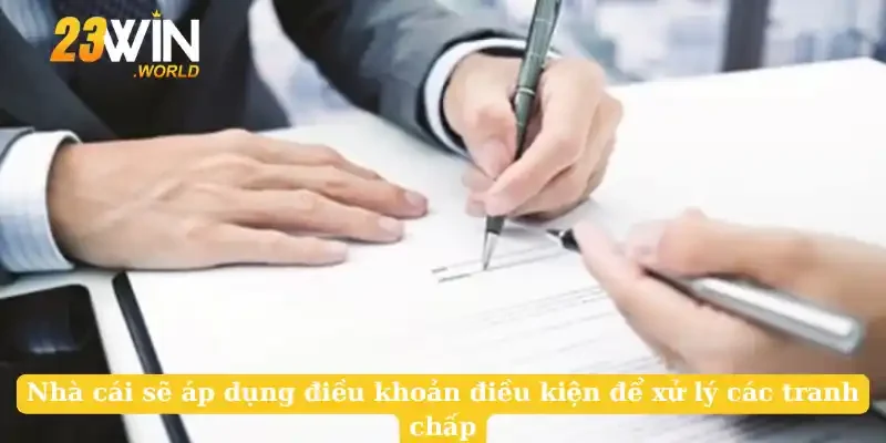 Nhà cái sẽ áp dụng điều khoản điều kiện để xử lý các tranh chấp