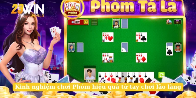 Kinh nghiệm chơi Phỏm hiệu quả từ tay chơi lão làng