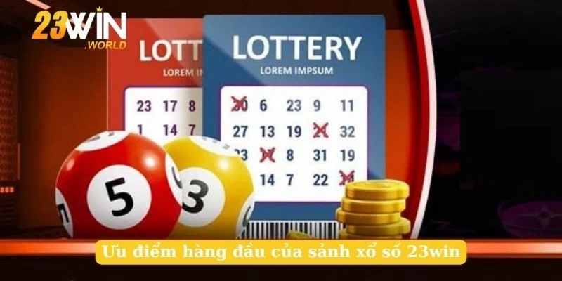 Ưu điểm hàng đầu của sảnh xổ số 23win